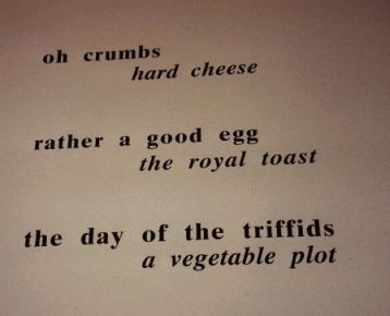 oh Crumbs - hard cheese; rather a good egg - the royal toast; the day of the triffids - a vegetable plot